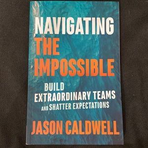 Jason Caldwell “Navigating the Impossible” Build extraordinary Teams & shatter..